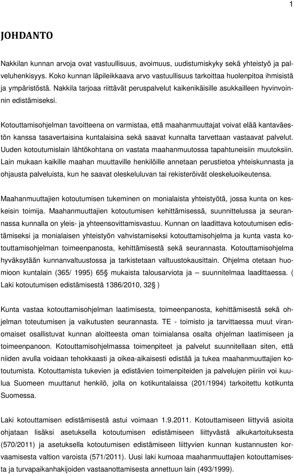 Kotouttamisohjelman tavoitteena on varmistaa, että maahanmuuttajat voivat elää kantaväestön kanssa tasavertaisina kuntalaisina sekä saavat kunnalta tarvettaan vastaavat palvelut.