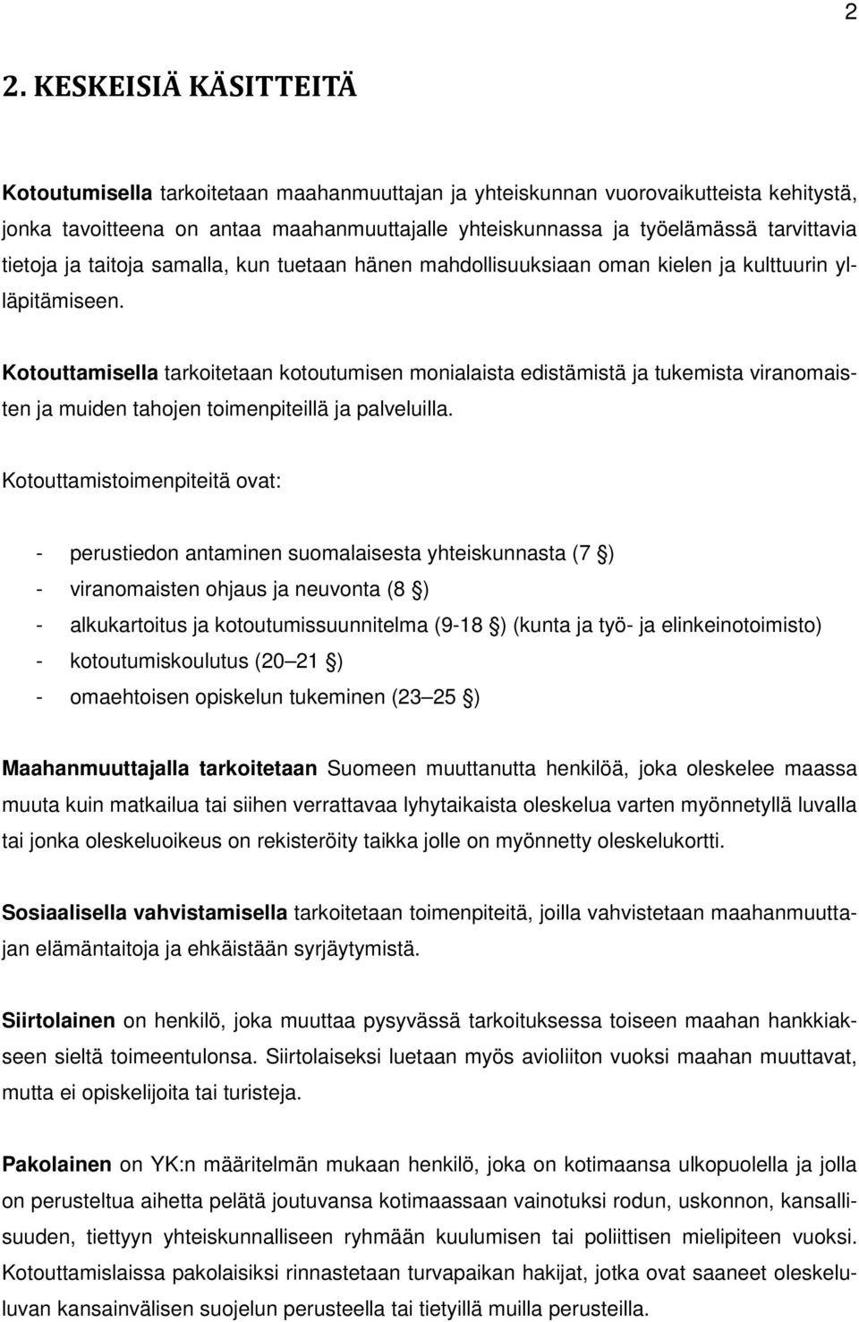 Kotouttamisella tarkoitetaan kotoutumisen monialaista edistämistä ja tukemista viranomaisten ja muiden tahojen toimenpiteillä ja palveluilla.