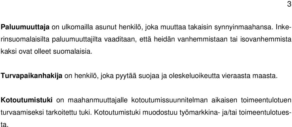 suomalaisia. Turvapaikanhakija on henkilö, joka pyytää suojaa ja oleskeluoikeutta vieraasta maasta.