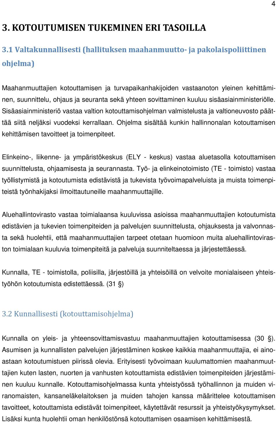 seuranta sekä yhteen sovittaminen kuuluu sisäasiainministeriölle. Sisäasiainministeriö vastaa valtion kotouttamisohjelman valmistelusta ja valtioneuvosto päättää siitä neljäksi vuodeksi kerrallaan.