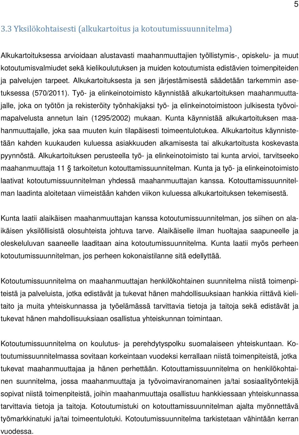 Työ- ja elinkeinotoimisto käynnistää alkukartoituksen maahanmuuttajalle, joka on työtön ja rekisteröity työnhakijaksi työ- ja elinkeinotoimistoon julkisesta työvoimapalvelusta annetun lain