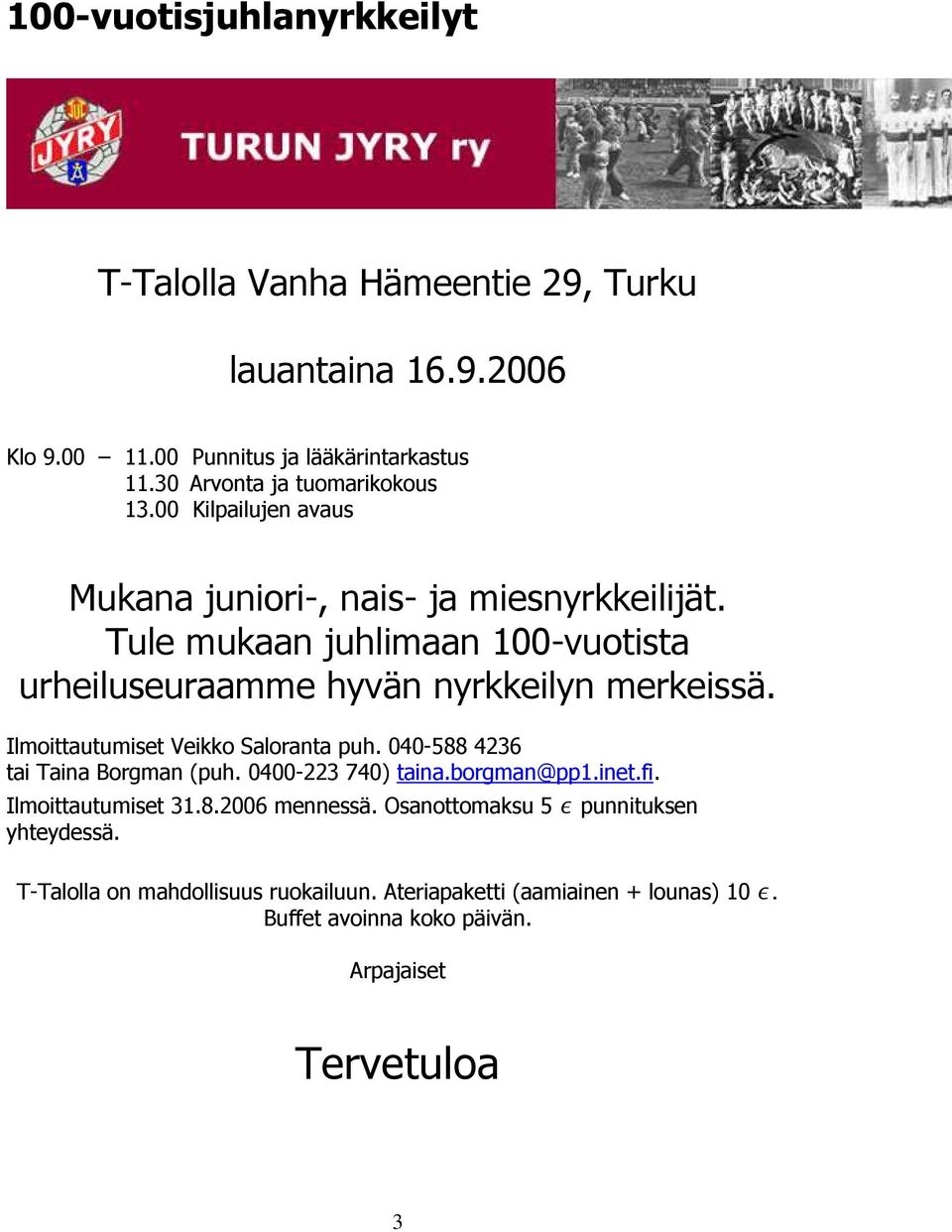 Tule mukaan juhlimaan 100-vuotista urheiluseuraamme hyvän nyrkkeilyn merkeissä. Ilmoittautumiset Veikko Saloranta puh. 040-588 4236 tai Taina Borgman (puh.