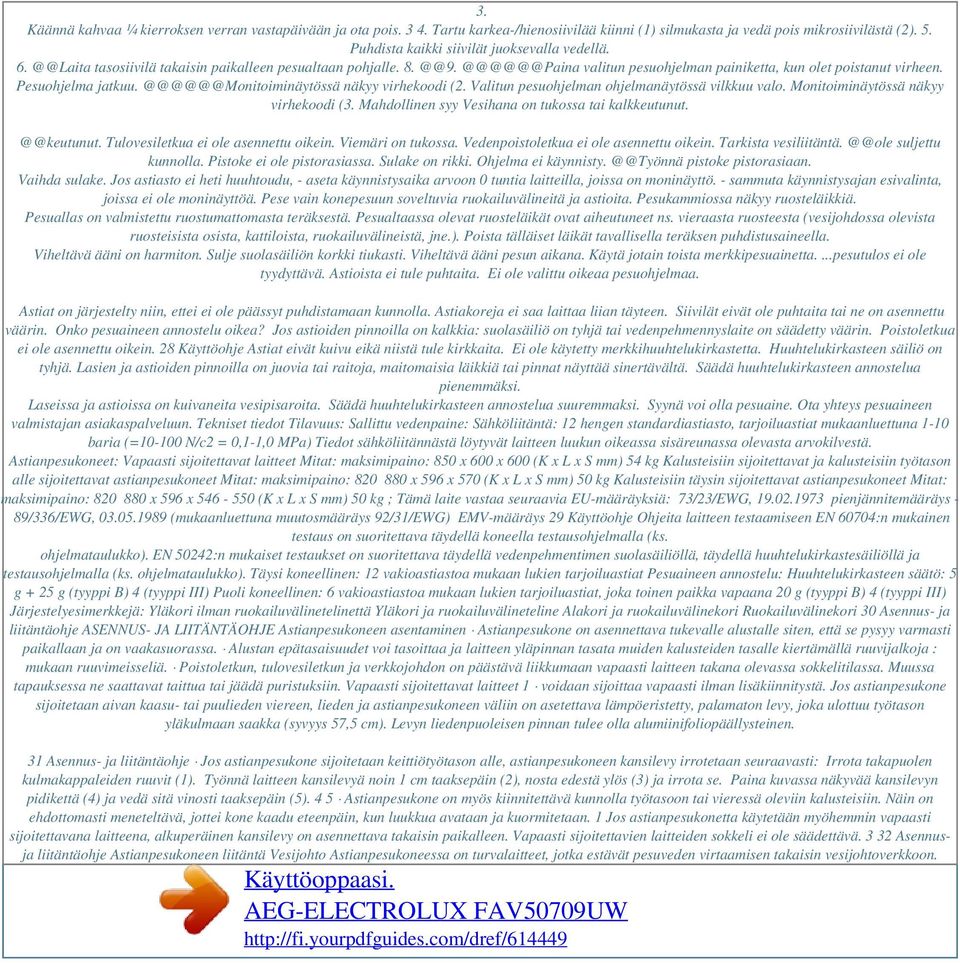 @@@@@@Monitoiminäytössä näkyy virhekoodi (2. Valitun pesuohjelman ohjelmanäytössä vilkkuu valo. Monitoiminäytössä näkyy virhekoodi (3. Mahdollinen syy Vesihana on tukossa tai kalkkeutunut. @@keutunut.