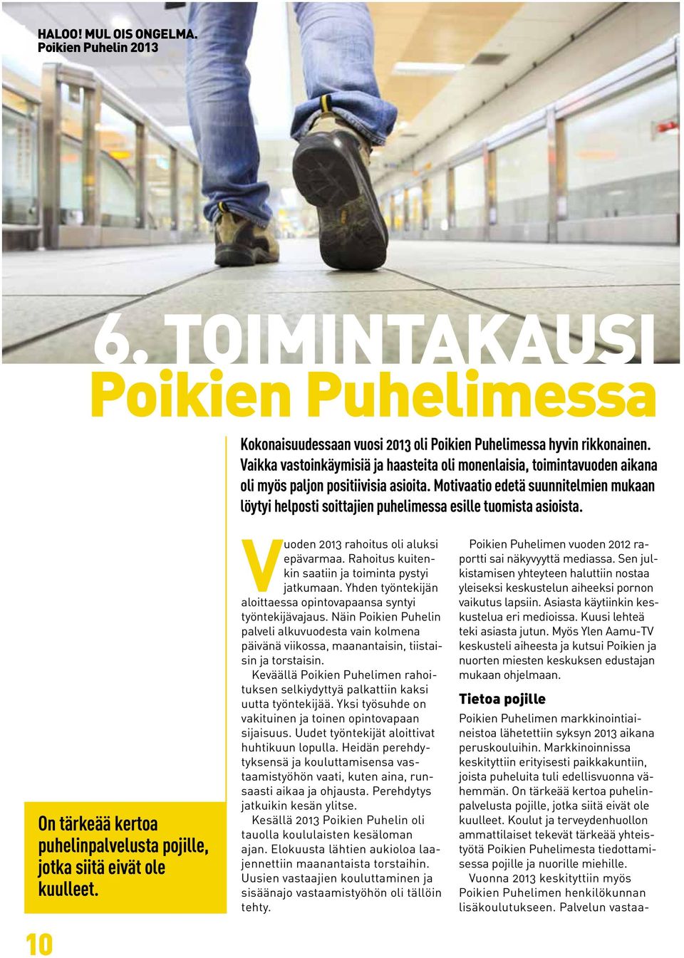 Motivaatio edetä suunnitelmien mukaan löytyi helposti soittajien puhelimessa esille tuomista asioista. On tärkeää kertoa puhelinpalvelusta pojille, jotka siitä eivät ole kuulleet.