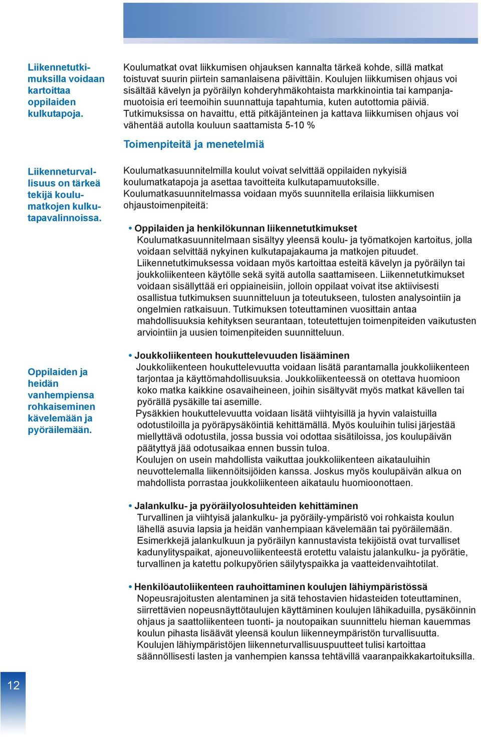 Koulumatkat ovat liikkumisen ohjauksen kannalta tärkeä kohde, sillä matkat toistuvat suurin piirtein samanlaisena päivittäin.