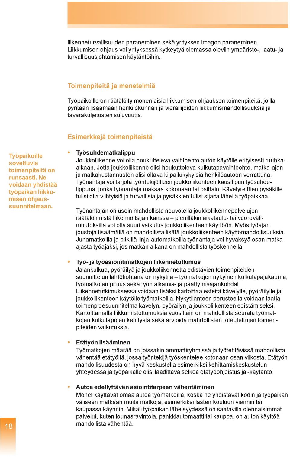 tavarakuljetusten sujuvuutta. Esimerkkejä toimenpiteistä Työpaikoille soveltuvia toimenpiteitä on runsaasti. Ne voidaan yhdistää työpaikan liikkumisen ohjaussuunnitelmaan.