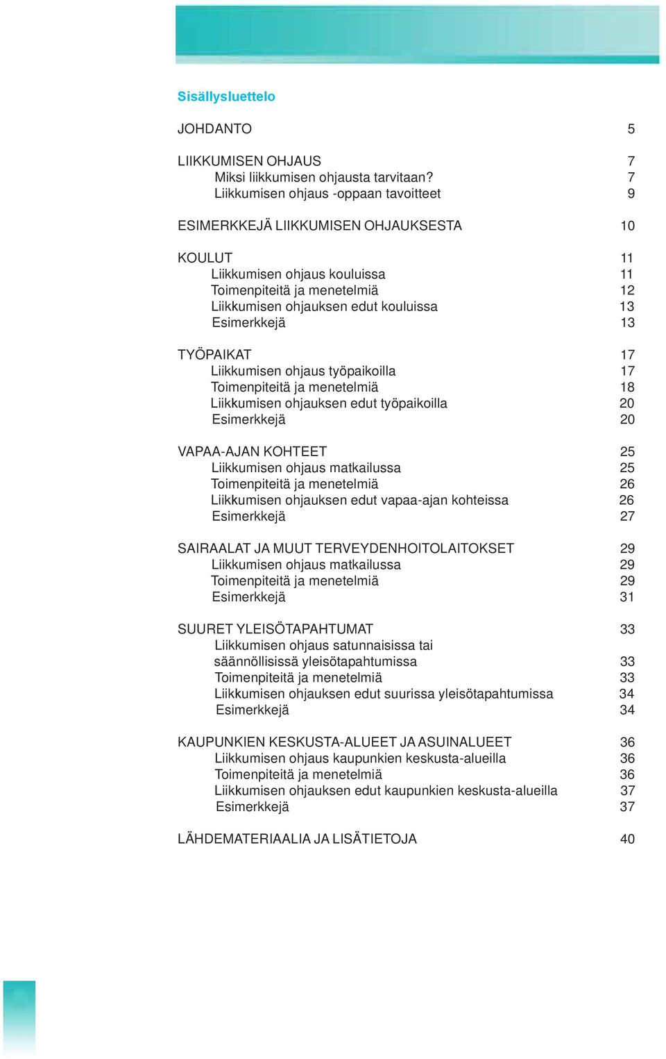 Esimerkkejä 13 TYÖPAIKAT 17 Liikkumisen ohjaus työpaikoilla 17 Toimenpiteitä ja menetelmiä 18 Liikkumisen ohjauksen edut työpaikoilla 20 Esimerkkejä 20 VAPAA-AJAN KOHTEET 25 Liikkumisen ohjaus