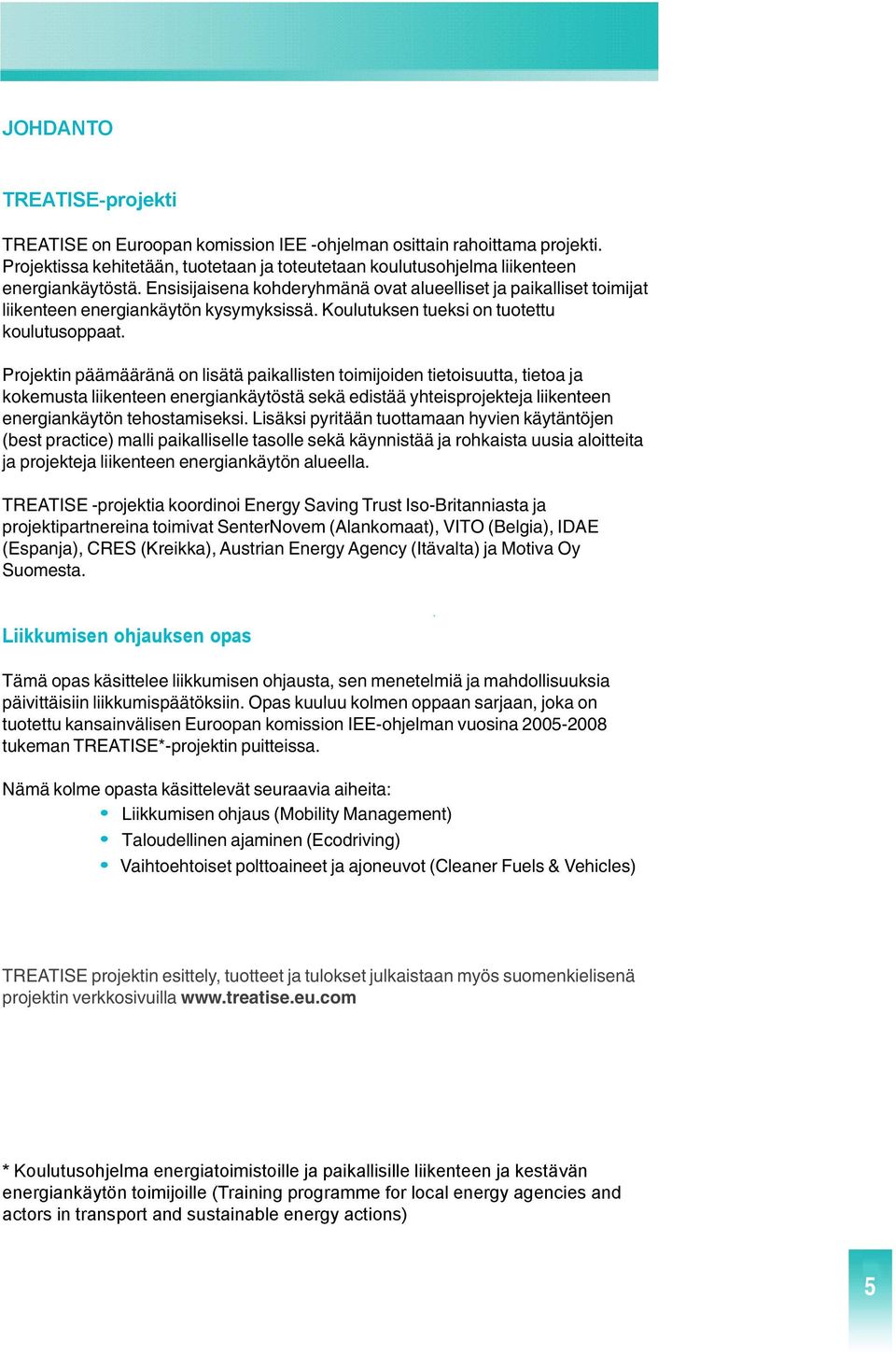 Projektin päämääränä on lisätä paikallisten toimijoiden tietoisuutta, tietoa ja kokemusta liikenteen energiankäytöstä sekä edistää yhteisprojekteja liikenteen energiankäytön tehostamiseksi.