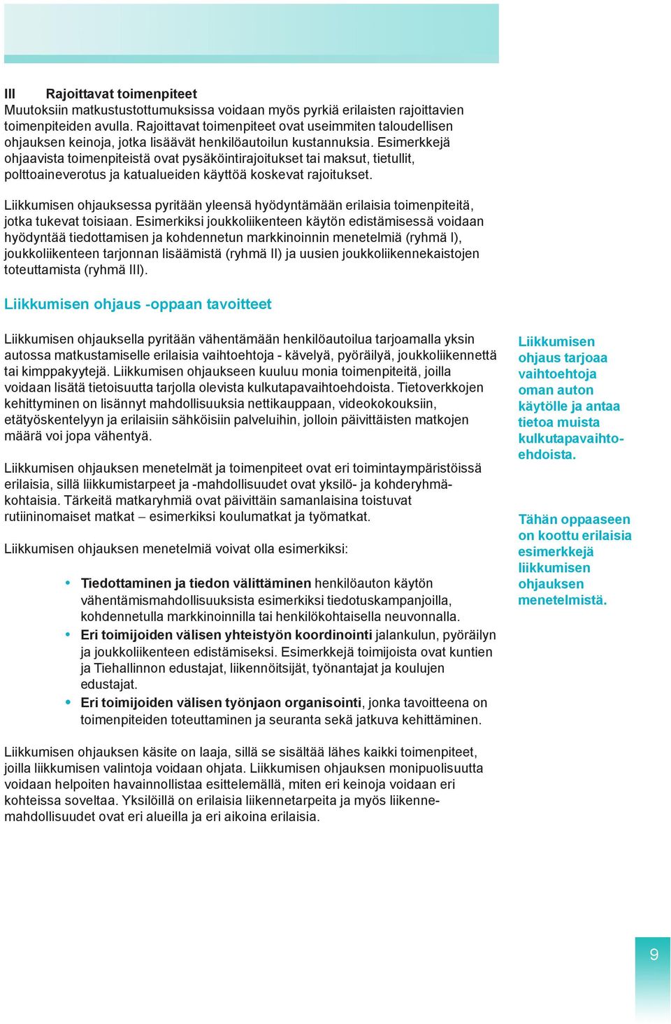 Esimerkkejä ohjaavista toimenpiteistä ovat pysäköintirajoitukset tai maksut, tietullit, polttoaineverotus ja katualueiden käyttöä koskevat rajoitukset.