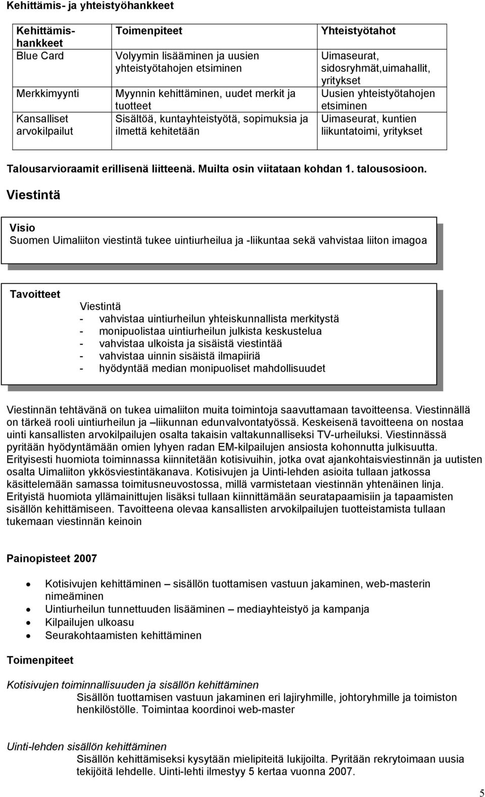 liikuntatoimi, yritykset Talousarvioraamit erillisenä liitteenä. Muilta osin viitataan kohdan 1. talousosioon.