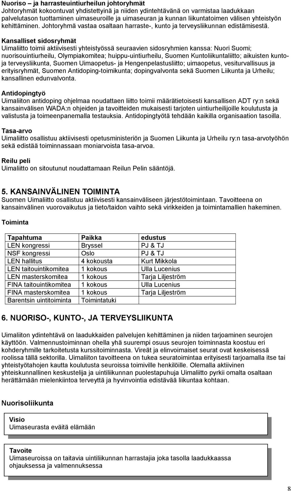 Kansalliset sidosryhmät Uimaliitto toimii aktiivisesti yhteistyössä seuraavien sidosryhmien kanssa: Nuori Suomi; nuorisouintiurheilu, Olympiakomitea; huippu-uintiurheilu, Suomen Kuntoliikuntaliitto;