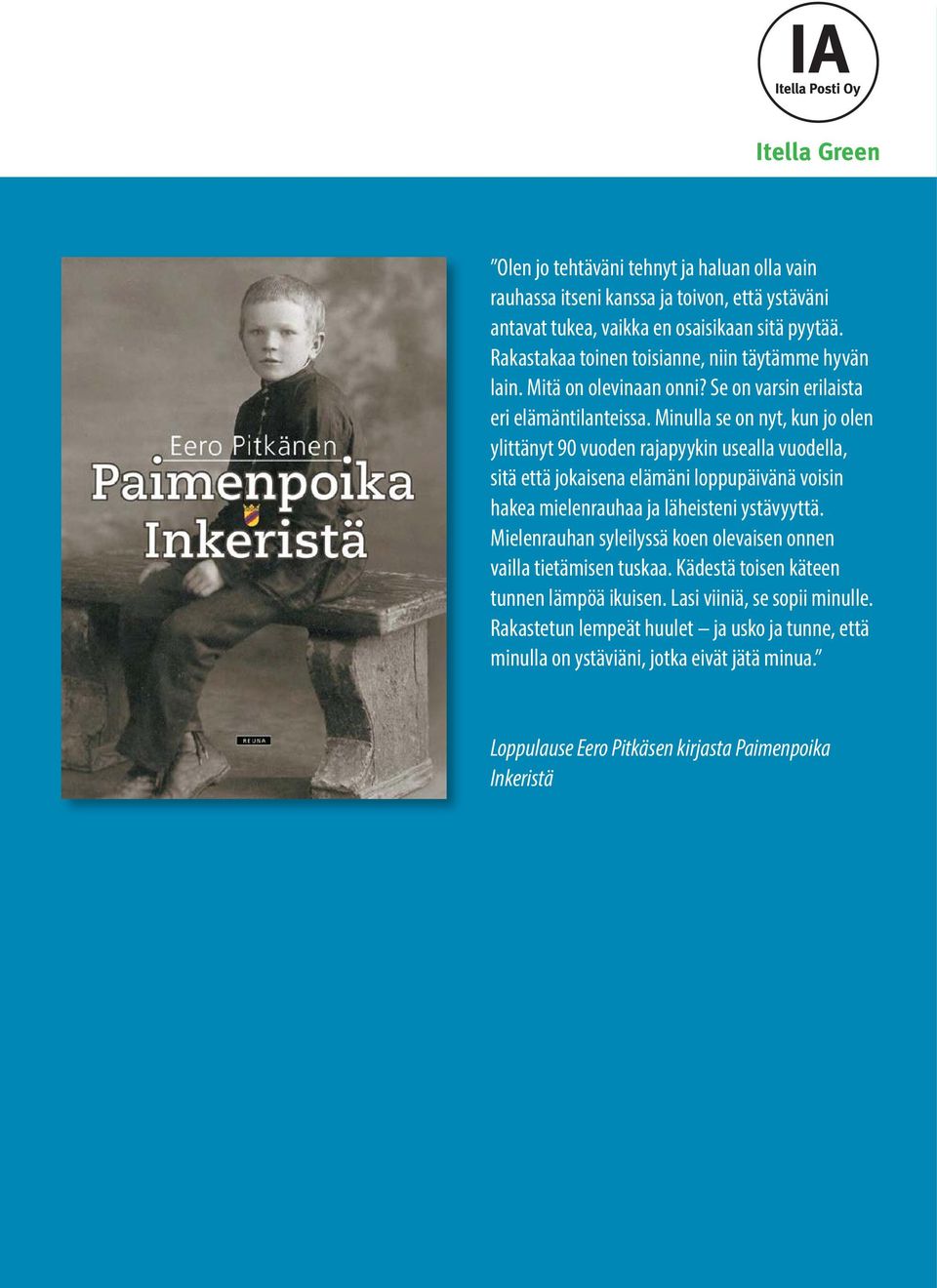 Minulla se on nyt, kun jo olen ylittänyt 90 vuoden rajapyykin usealla vuodella, sitä että jokaisena elämäni loppupäivänä voisin hakea mielenrauhaa ja läheisteni ystävyyttä.