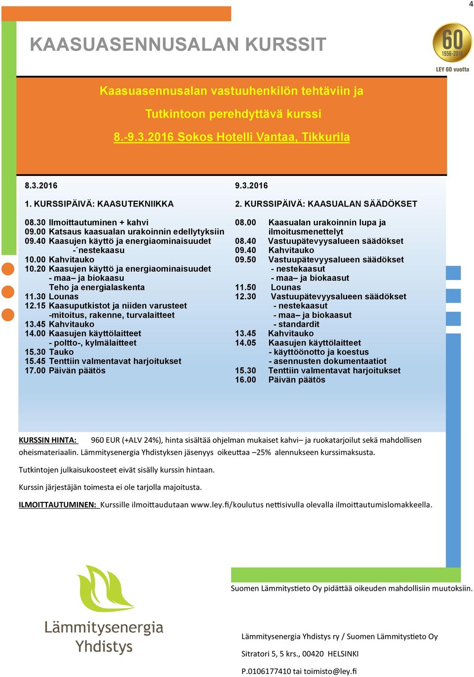 20 Kaasujen käyttö ja energiaominaisuudet - maa ja biokaasu Teho ja energialaskenta 11.30 Lounas 12.15 Kaasuputkistot ja niiden varusteet -mitoitus, rakenne, turvalaitteet 13.45 Kahvitauko 14.