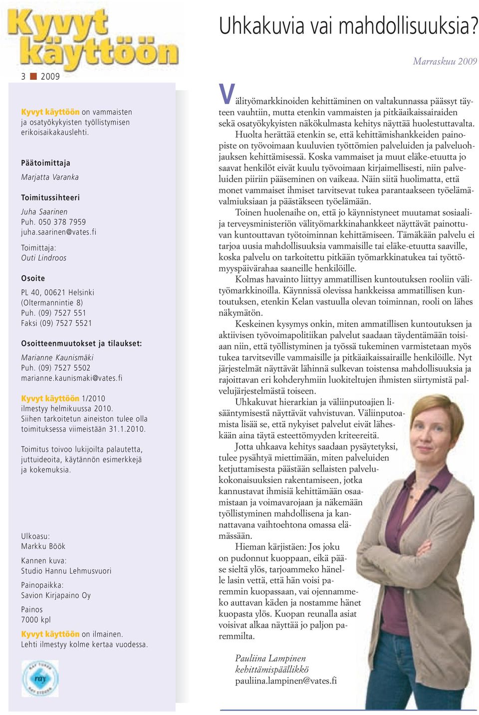 (09) 7527 551 Faksi (09) 7527 5521 Osoitteenmuutokset ja tilaukset: Marianne Kaunismäki Puh. (09) 7527 5502 marianne.kaunismaki@vates.fi Kyvyt käyttöön 1/2010 ilmestyy helmikuussa 2010.