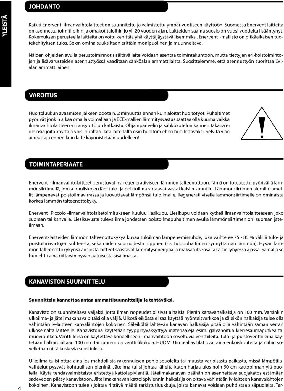 Kokemuksen perusteella laitteita on voitu kehittää yhä käyttäjäystävällisemmiksi. Enervent -mallisto on pitkäaikaisen tuotekehityksen tulos.