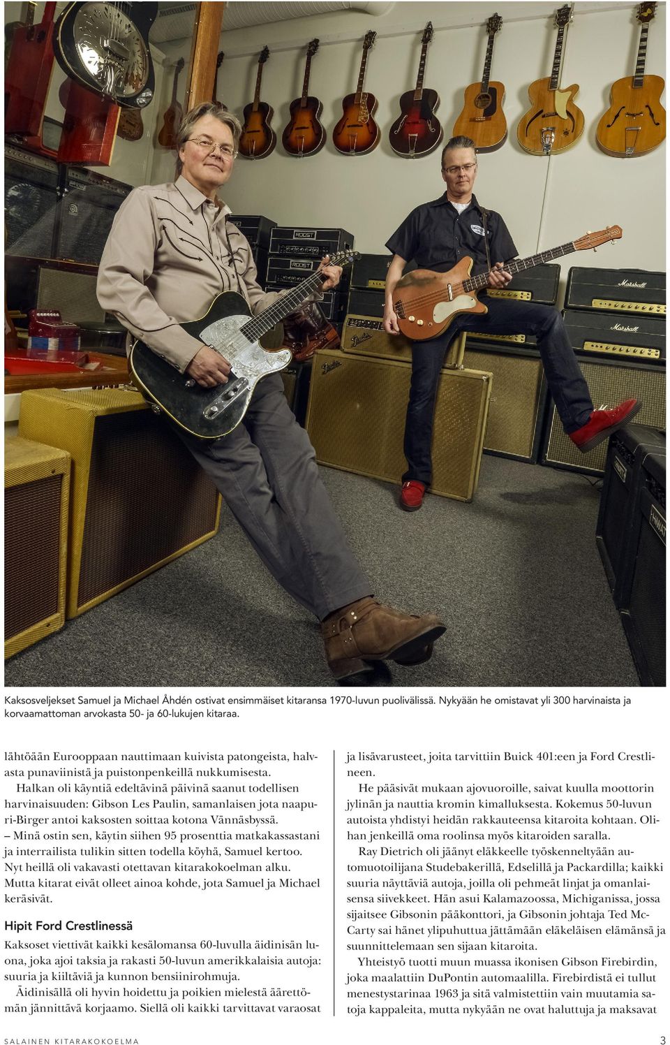 Halkan oli käyntiä edeltävinä päivinä saanut todellisen harvinaisuuden: Gibson Les Paulin, samanlaisen jota naapuri-birger antoi kaksosten soittaa kotona Vännäsbyssä.