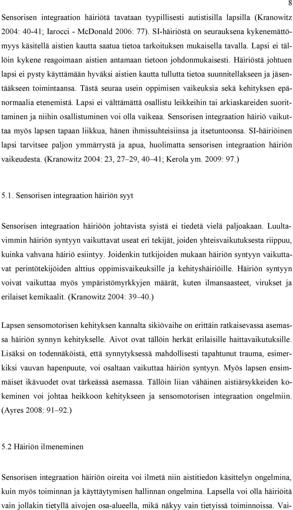 Häiriöstä johtuen lapsi ei pysty käyttämään hyväksi aistien kautta tullutta tietoa suunnitellakseen ja jäsentääkseen toimintaansa.