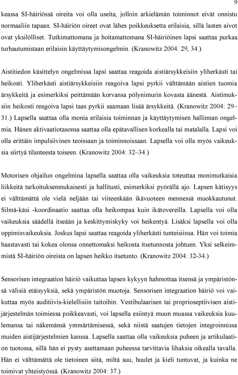 ) Aistitiedon käsittelyn ongelmissa lapsi saattaa reagoida aistiärsykkeisiin yliherkästi tai heikosti.