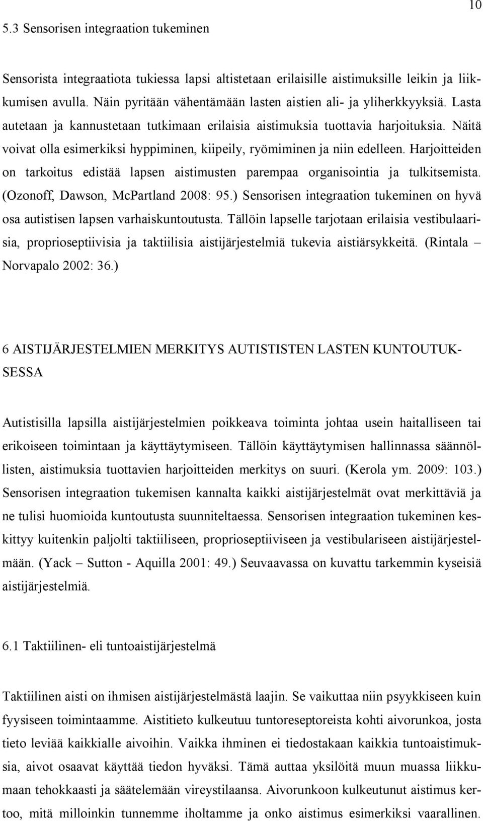 Näitä voivat olla esimerkiksi hyppiminen, kiipeily, ryömiminen ja niin edelleen. Harjoitteiden on tarkoitus edistää lapsen aistimusten parempaa organisointia ja tulkitsemista.