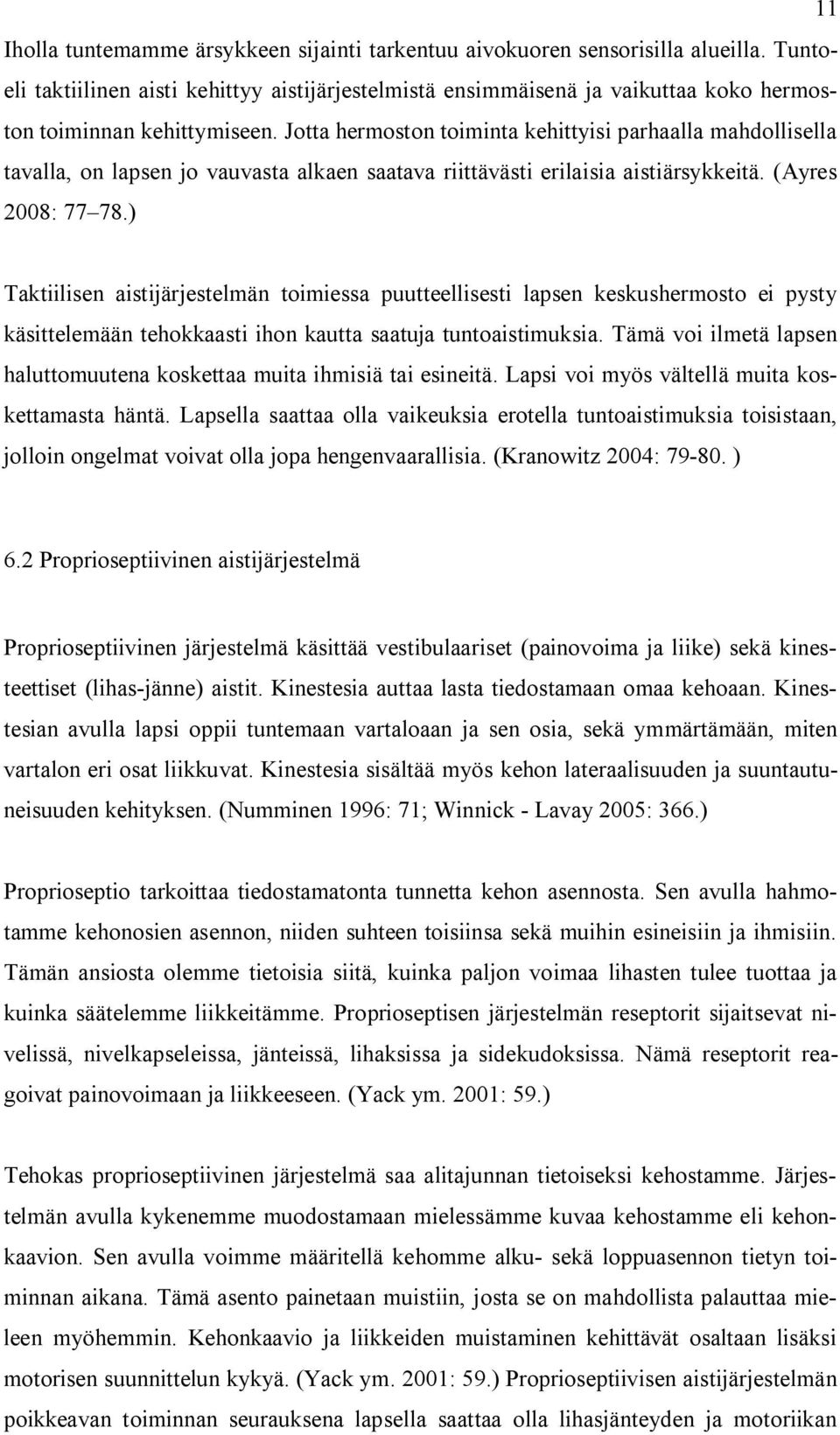 Jotta hermoston toiminta kehittyisi parhaalla mahdollisella tavalla, on lapsen jo vauvasta alkaen saatava riittävästi erilaisia aistiärsykkeitä. (Ayres 2008: 77 78.
