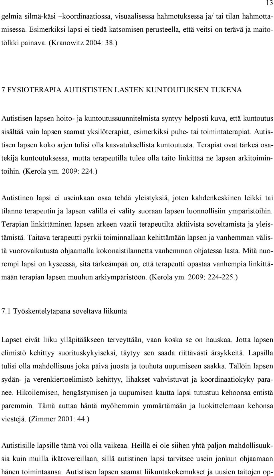 ) 7 FYSIOTERAPIA AUTISTISTEN LASTEN KUNTOUTUKSEN TUKENA Autistisen lapsen hoito- ja kuntoutussuunnitelmista syntyy helposti kuva, että kuntoutus sisältää vain lapsen saamat yksilöterapiat,