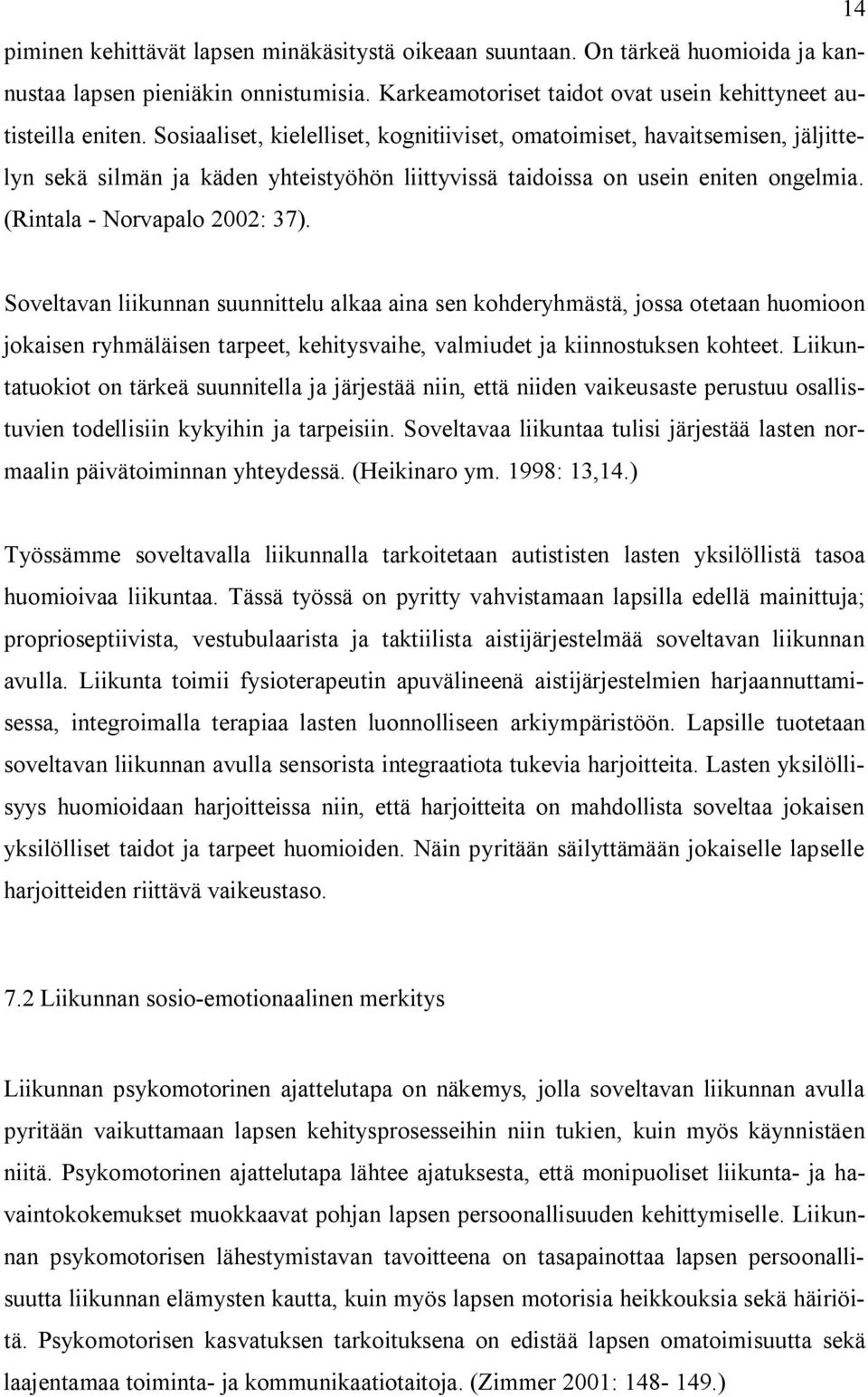 Soveltavan liikunnan suunnittelu alkaa aina sen kohderyhmästä, jossa otetaan huomioon jokaisen ryhmäläisen tarpeet, kehitysvaihe, valmiudet ja kiinnostuksen kohteet.