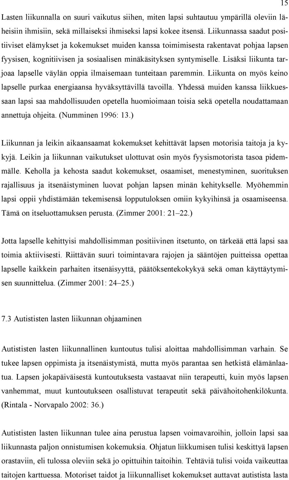Lisäksi liikunta tarjoaa lapselle väylän oppia ilmaisemaan tunteitaan paremmin. Liikunta on myös keino lapselle purkaa energiaansa hyväksyttävillä tavoilla.