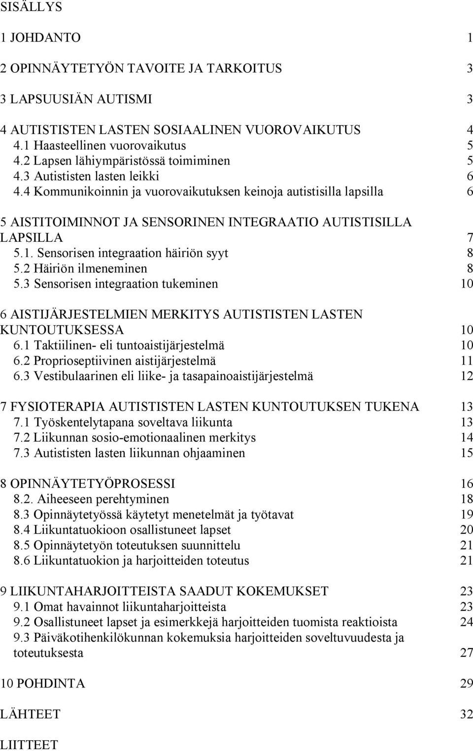 4 Kommunikoinnin ja vuorovaikutuksen keinoja autistisilla lapsilla 6 5 AISTITOIMINNOT JA SENSORINEN INTEGRAATIO AUTISTISILLA LAPSILLA 7 5.1. Sensorisen integraation häiriön syyt 8 5.