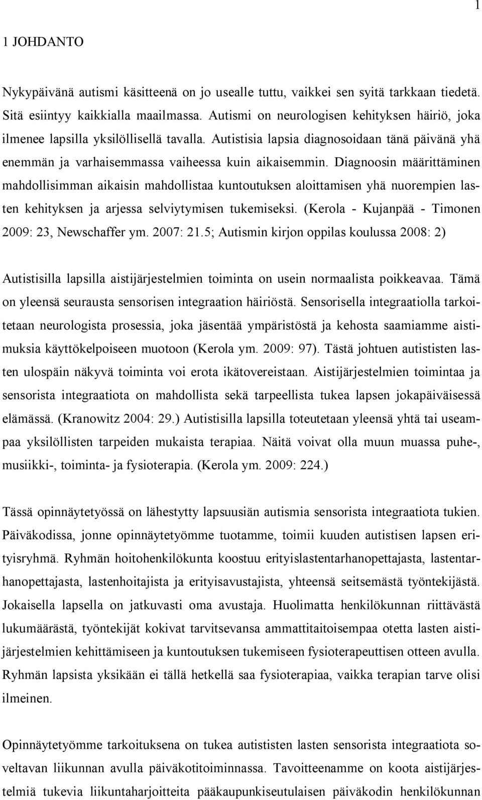 Diagnoosin määrittäminen mahdollisimman aikaisin mahdollistaa kuntoutuksen aloittamisen yhä nuorempien lasten kehityksen ja arjessa selviytymisen tukemiseksi.