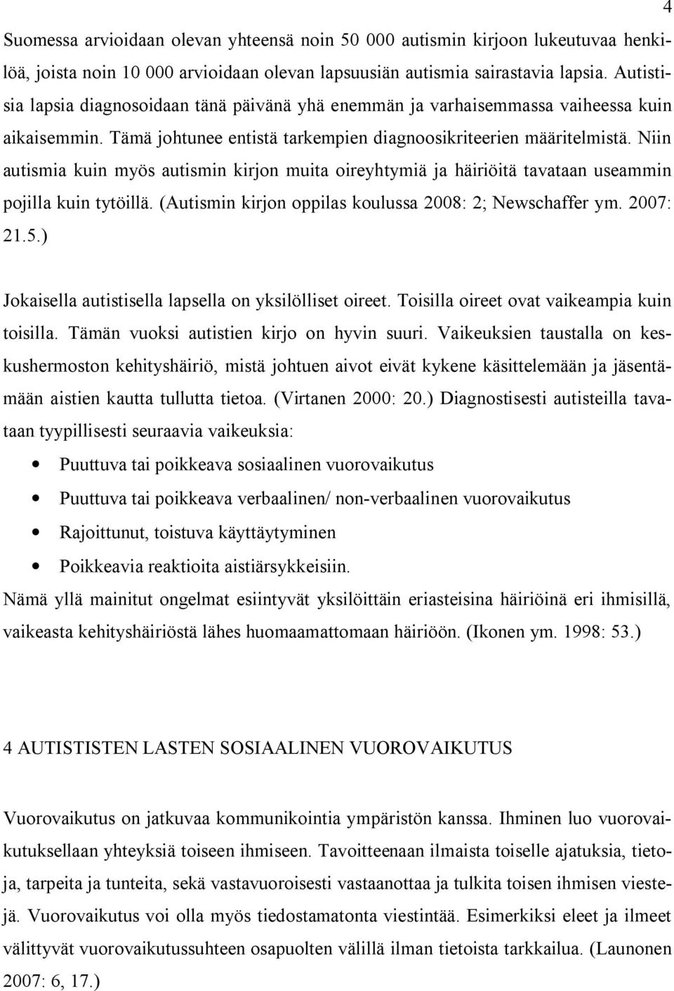 Niin autismia kuin myös autismin kirjon muita oireyhtymiä ja häiriöitä tavataan useammin pojilla kuin tytöillä. (Autismin kirjon oppilas koulussa 2008: 2; Newschaffer ym. 2007: 21.5.