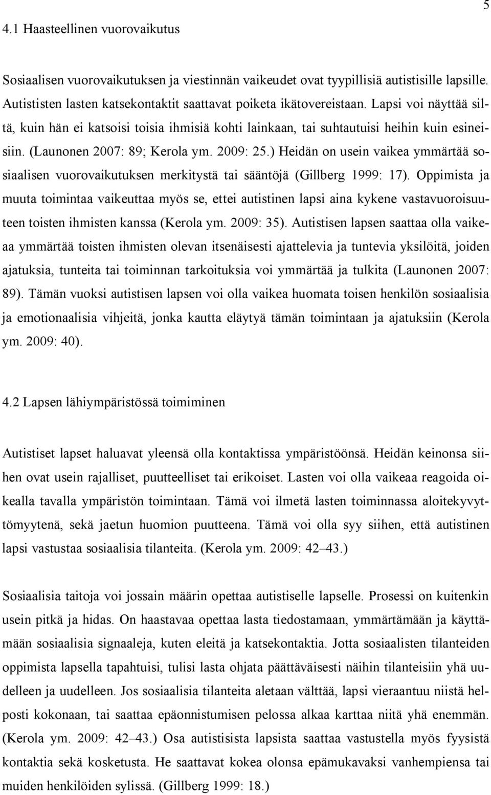 ) Heidän on usein vaikea ymmärtää sosiaalisen vuorovaikutuksen merkitystä tai sääntöjä (Gillberg 1999: 17).