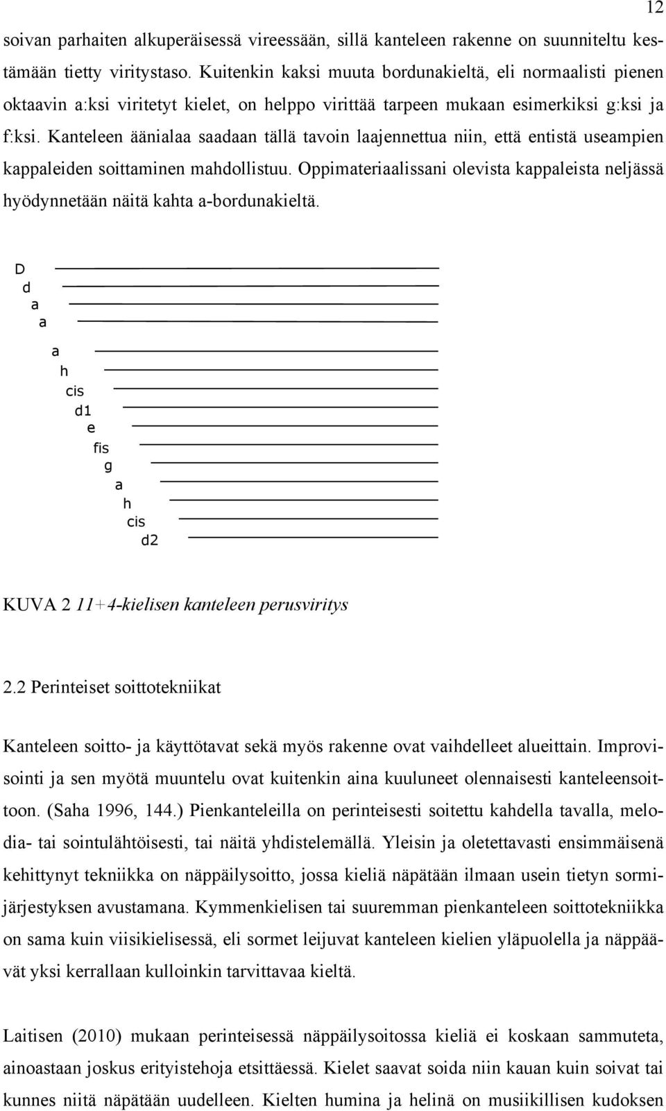 Kanteleen äänialaa saadaan tällä tavoin laajennettua niin, että entistä useampien kappaleiden soittaminen mahdollistuu.