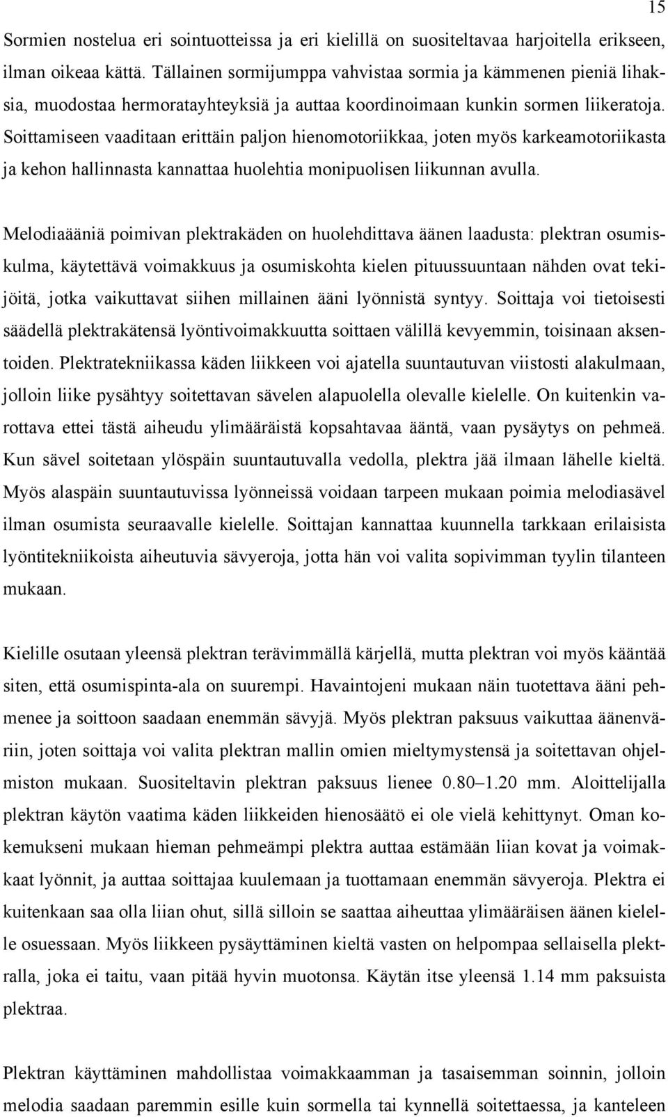 Soittamiseen vaaditaan erittäin paljon hienomotoriikkaa, joten myös karkeamotoriikasta ja kehon hallinnasta kannattaa huolehtia monipuolisen liikunnan avulla.