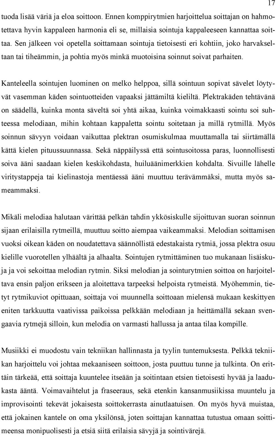 Kanteleella sointujen luominen on melko helppoa, sillä sointuun sopivat sävelet löytyvät vasemman käden sointuotteiden vapaaksi jättämiltä kieliltä.