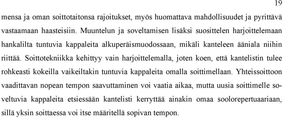 Soittotekniikka kehittyy vain harjoittelemalla, joten koen, että kantelistin tulee rohkeasti kokeilla vaikeiltakin tuntuvia kappaleita omalla soittimellaan.