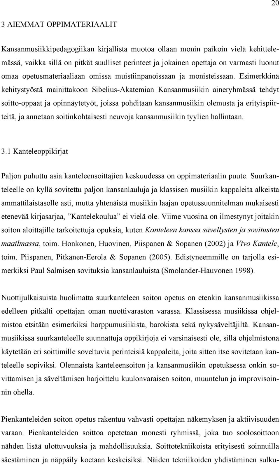 Esimerkkinä kehitystyöstä mainittakoon Sibelius-Akatemian Kansanmusiikin aineryhmässä tehdyt soitto-oppaat ja opinnäytetyöt, joissa pohditaan kansanmusiikin olemusta ja erityispiirteitä, ja annetaan