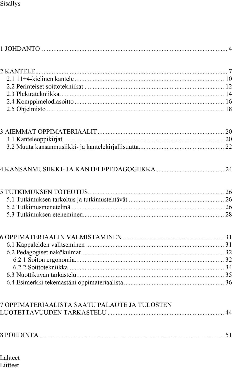 5.1 Tutkimuksen tarkoitus ja tutkimustehtävät... 26! 5.2 Tutkimusmenetelmä... 26 5.3 Tutkimuksen eteneminen... 28 6 OPPIMATERIAALIN VALMISTAMINEN... 31! 6.1 Kappaleiden valitseminen... 31! 6.2 Pedagogiset näkökulmat.