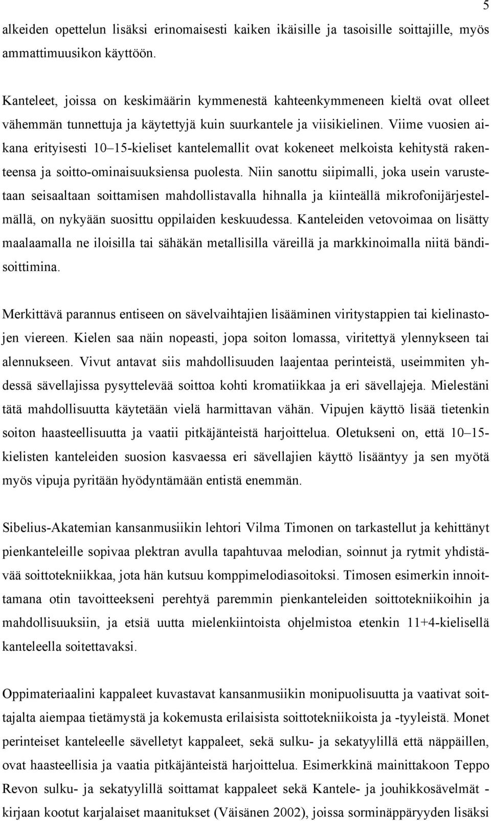 Viime vuosien aikana erityisesti 10 15-kieliset kantelemallit ovat kokeneet melkoista kehitystä rakenteensa ja soitto-ominaisuuksiensa puolesta.