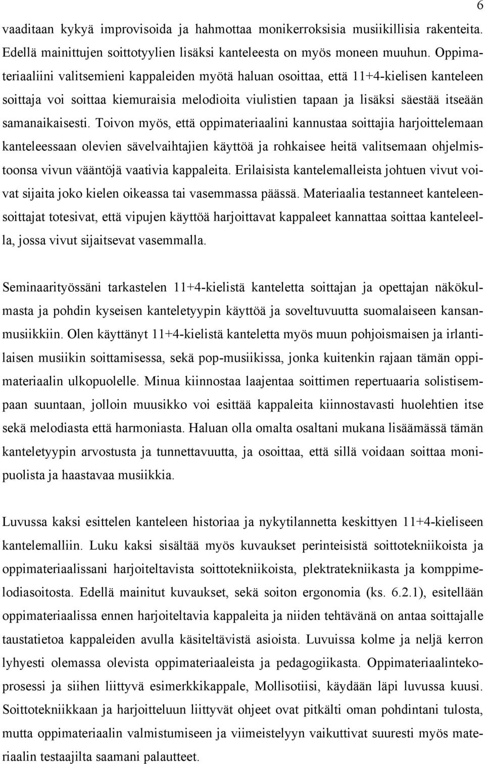 Toivon myös, että oppimateriaalini kannustaa soittajia harjoittelemaan kanteleessaan olevien sävelvaihtajien käyttöä ja rohkaisee heitä valitsemaan ohjelmistoonsa vivun vääntöjä vaativia kappaleita.