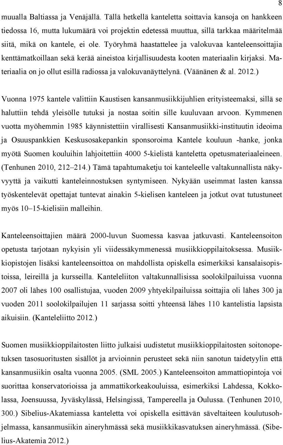 Työryhmä haastattelee ja valokuvaa kanteleensoittajia kenttämatkoillaan sekä kerää aineistoa kirjallisuudesta kooten materiaalin kirjaksi.