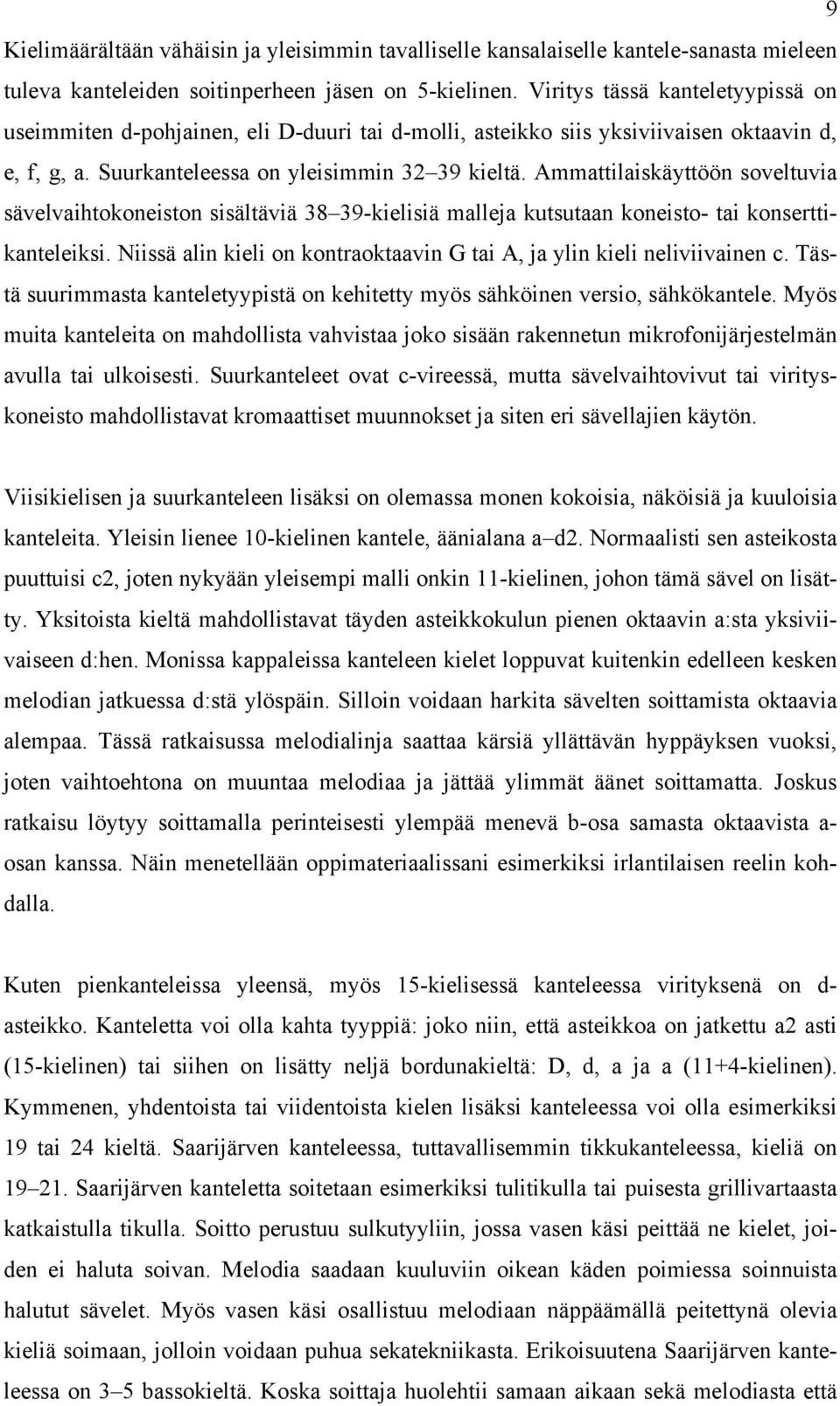 Ammattilaiskäyttöön soveltuvia sävelvaihtokoneiston sisältäviä 38 39-kielisiä malleja kutsutaan koneisto- tai konserttikanteleiksi.