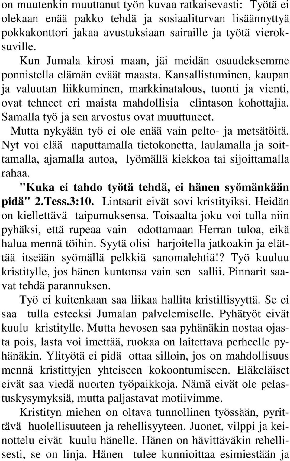 Kansallistuminen, kaupan ja valuutan liikkuminen, markkinatalous, tuonti ja vienti, ovat tehneet eri maista mahdollisia elintason kohottajia. Samalla työ ja sen arvostus ovat muuttuneet.