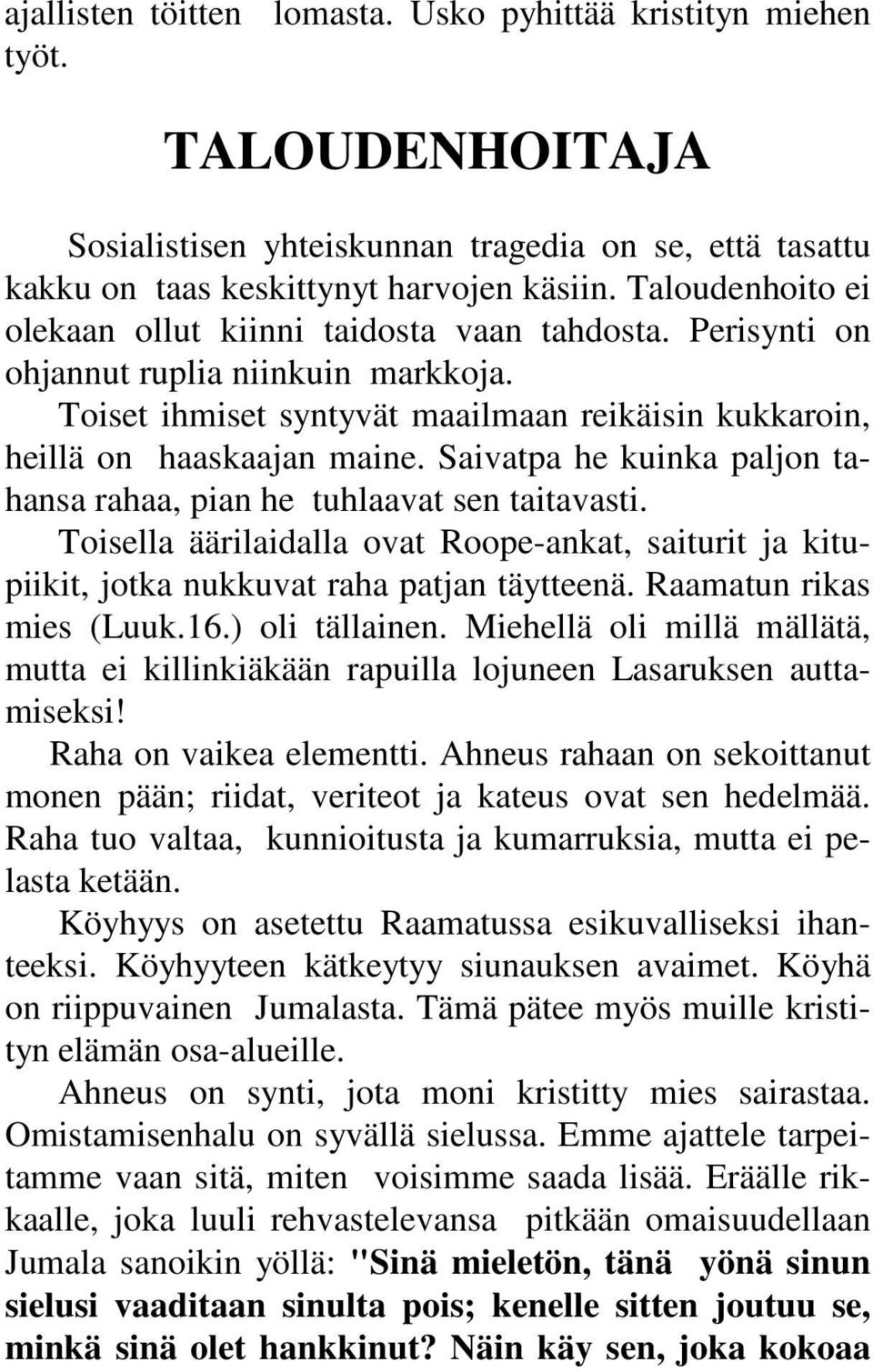 Saivatpa he kuinka paljon tahansa rahaa, pian he tuhlaavat sen taitavasti. Toisella äärilaidalla ovat Roope-ankat, saiturit ja kitupiikit, jotka nukkuvat raha patjan täytteenä.