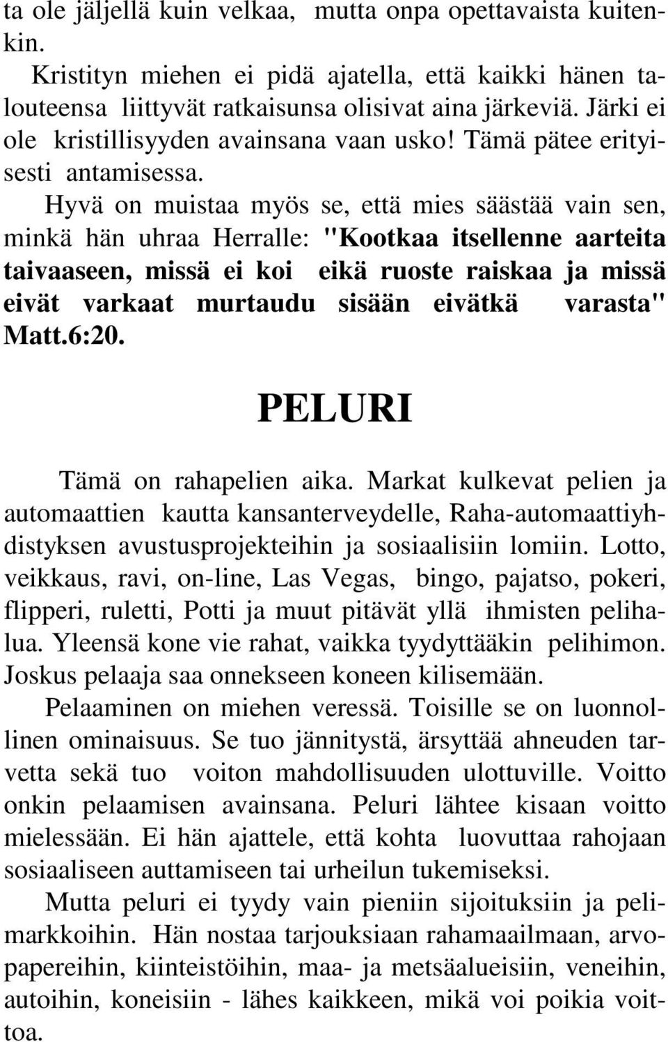 Hyvä on muistaa myös se, että mies säästää vain sen, minkä hän uhraa Herralle: "Kootkaa itsellenne aarteita taivaaseen, missä ei koi eikä ruoste raiskaa ja missä eivät varkaat murtaudu sisään eivätkä