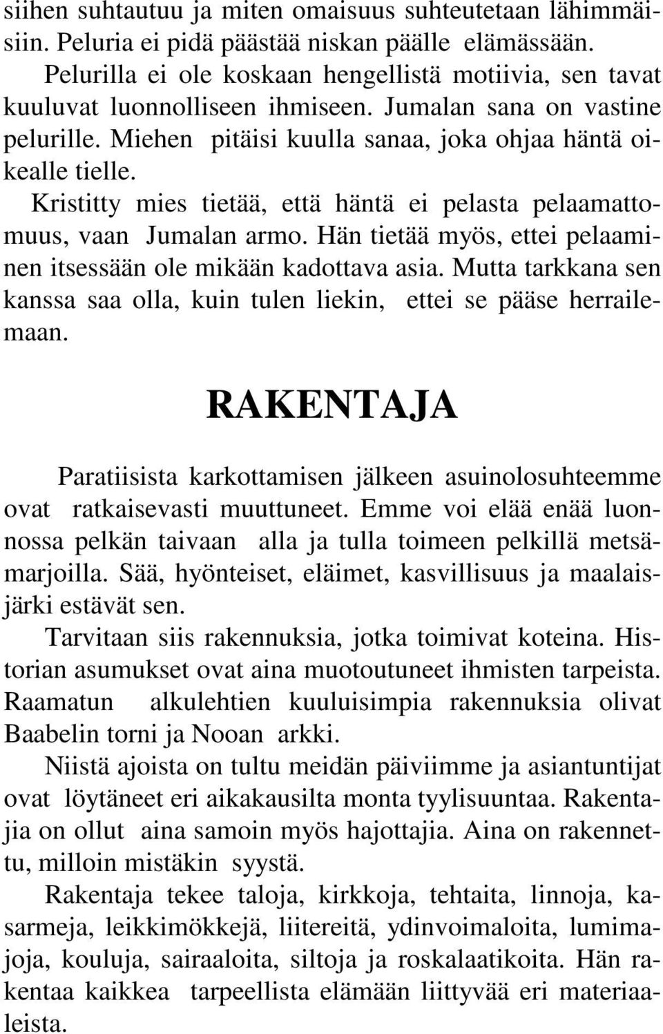 Kristitty mies tietää, että häntä ei pelasta pelaamattomuus, vaan Jumalan armo. Hän tietää myös, ettei pelaaminen itsessään ole mikään kadottava asia.