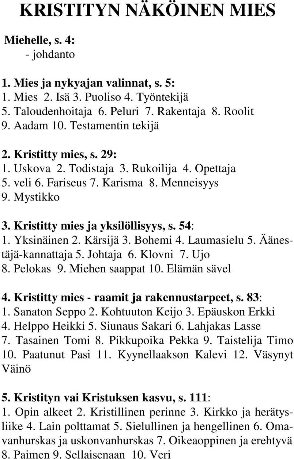 Yksinäinen 2. Kärsijä 3. Bohemi 4. Laumasielu 5. Äänestäjä-kannattaja 5. Johtaja 6. Klovni 7. Ujo 8. Pelokas 9. Miehen saappat 10. Elämän sävel 4. Kristitty mies - raamit ja rakennustarpeet, s. 83: 1.