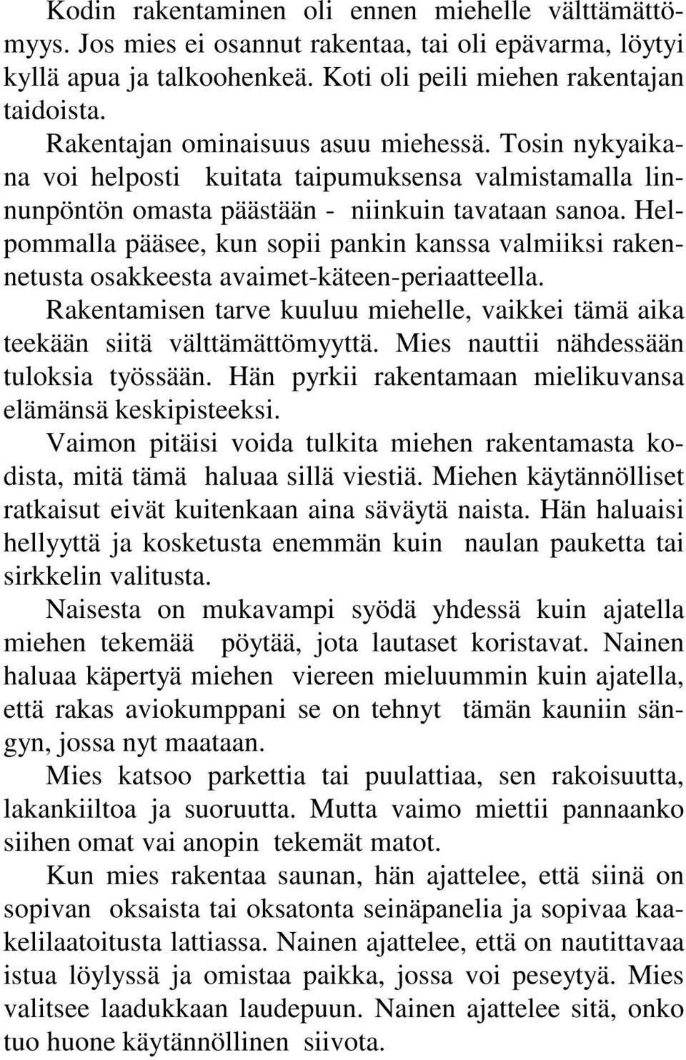 Helpommalla pääsee, kun sopii pankin kanssa valmiiksi rakennetusta osakkeesta avaimet-käteen-periaatteella. Rakentamisen tarve kuuluu miehelle, vaikkei tämä aika teekään siitä välttämättömyyttä.