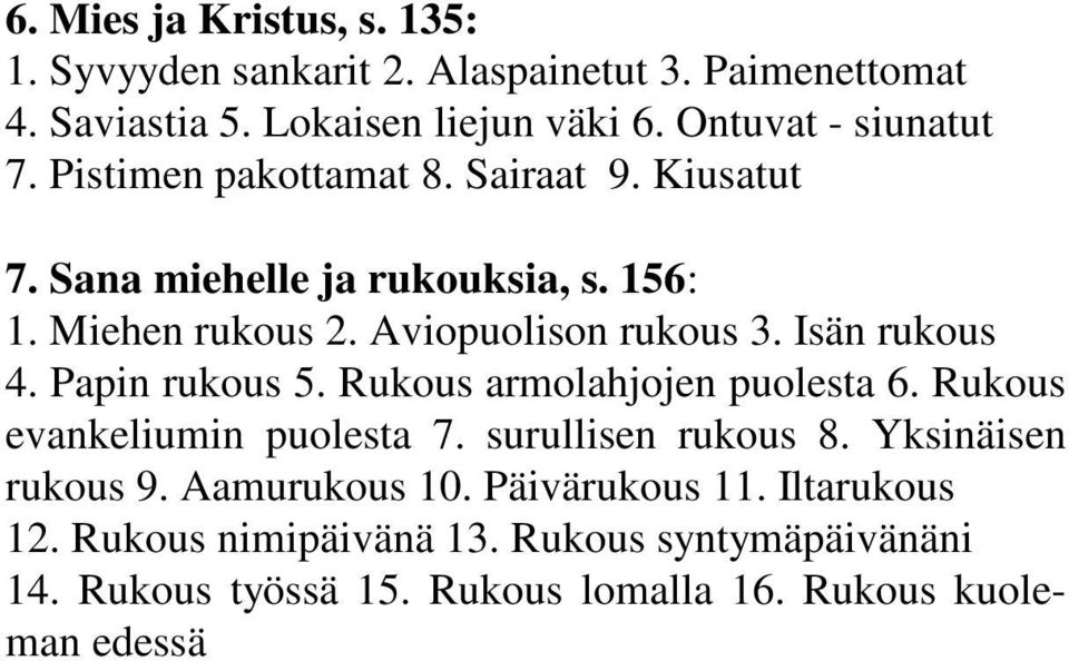 Aviopuolison rukous 3. Isän rukous 4. Papin rukous 5. Rukous armolahjojen puolesta 6. Rukous evankeliumin puolesta 7. surullisen rukous 8.