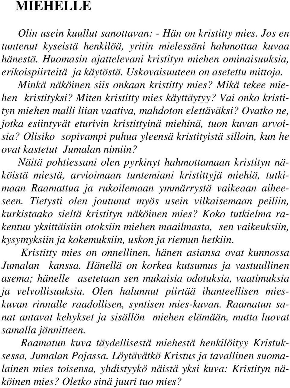 Miten kristitty mies käyttäytyy? Vai onko kristityn miehen malli liian vaativa, mahdoton elettäväksi? Ovatko ne, jotka esiintyvät eturivin kristittyinä miehinä, tuon kuvan arvoisia?