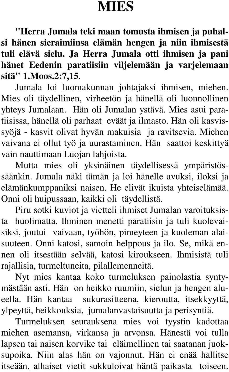 Mies oli täydellinen, virheetön ja hänellä oli luonnollinen yhteys Jumalaan. Hän oli Jumalan ystävä. Mies asui paratiisissa, hänellä oli parhaat eväät ja ilmasto.